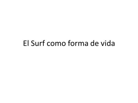 El Surf como forma de vida. El surf es un deporte que llega a convertirse en una forma de vida para quienes lo practican. Esta afición rompe fronteras,