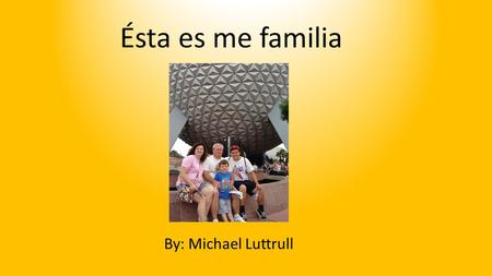 Ésta es me familia By: Michael Luttrull.