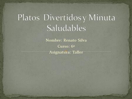 Nombre: Renato Silva Curso: 6ª Asignatura: Taller.