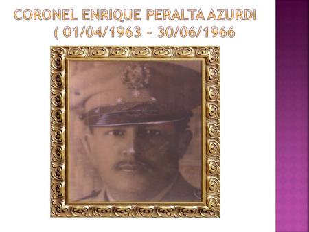 Coronel ENRIQUE PERALTA AZURDI ( 01/04/ /06/1966