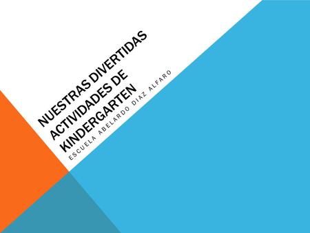 NUESTRAS DIVERTIDAS ACTIVIDADES DE KINDERGARTEN ESCUELA ABELARDO DIAZ ALFARO.