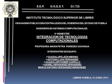 S.E.P. D.G.E.S.T. D.I.T.D. S.E.P. D.G.E.S.T. D.I.T.D. INSTITUTO TECNOLÓGICO SUPERIOR DE LIBRES ORGANISMO PÚBLICO DESCENTRALIZADO DEL GOBIERNO DEL ESTADO.
