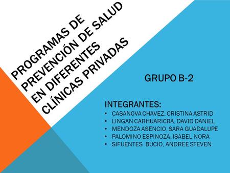 PROGRAMAS DE PREVENCIÓN DE SALUD EN DIFERENTES CLÍNICAS PRIVADAS INTEGRANTES: CASAN0VA CHAVEZ, CRISTINA ASTRID LINGAN CARHUARICRA, DAVID DANIEL MENDOZA.