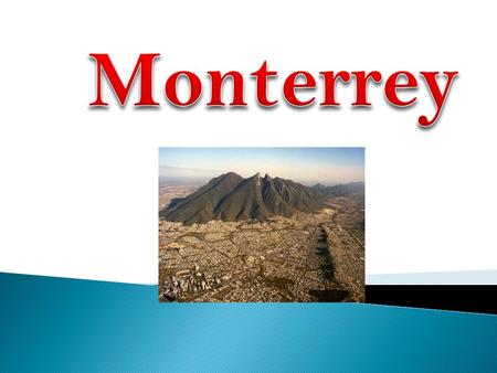  Monterrey es conocida como “La Ciudad de las Montañas” ya que destaca la belleza y majestuosidad de sus imponentes formaciones naturales que enamoran.