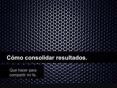 Cómo consolidar resultados.