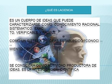 ¿QUÉ ES LACIENCIA. I.- CIENCIAS FORMALES (IDEALES) TRABAJAN CON ENTES FORMALES ASI COMO DE ESTABLECER RELACIONES ENTRE ELLOS. CONSTRUYEN SUS PROPIOS OBJETOS,