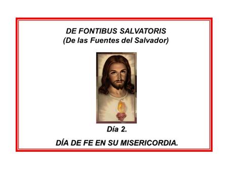 DE FONTIBUS SALVATORIS (De las Fuentes del Salvador) Día 2. DÍA DE FE EN SU MISERICORDIA.