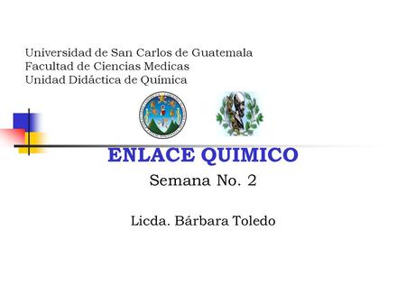 ENLACE QUIMICO Semana No. 2 Licda. Bárbara Toledo