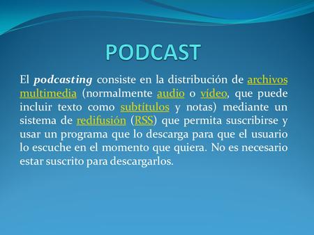 El podcasting consiste en la distribución de archivos multimedia (normalmente audio o vídeo, que puede incluir texto como subtítulos y notas) mediante.