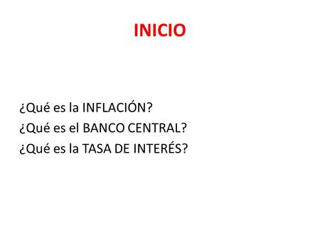INICIO ¿Qué es la INFLACIÓN? ¿Qué es el BANCO CENTRAL? ¿Qué es la TASA DE INTERÉS?