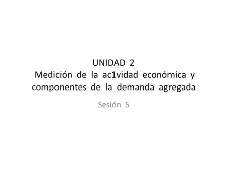 Medición de la ac1vidad económica y componentes de la demanda agregada