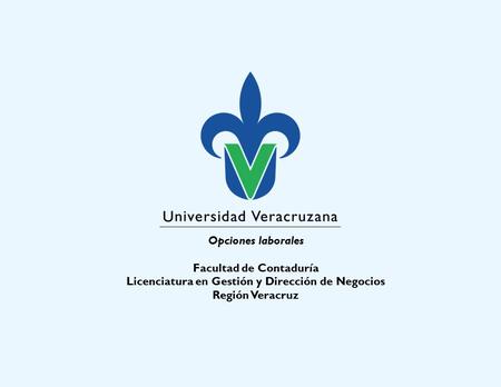 Opciones laborales Facultad de Contaduría Licenciatura en Gestión y Dirección de Negocios Región Veracruz.