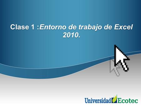 Clase 1 :Entorno de trabajo de Excel 2010.