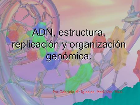 ADN, estructura, replicación y organización genómica.