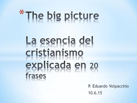 P. Eduardo Volpacchio 10.6.15. * Dos misterios de fe: Trinidad y Encarnación. * Dios infinito, no es soledad, ni energía: es una comunión infinita: amor.
