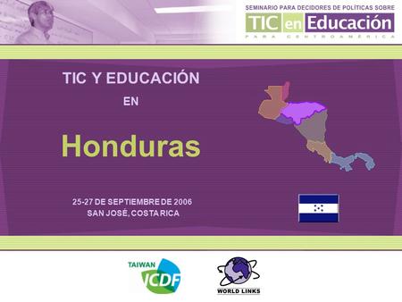 TIC Y EDUCACIÓN EN 25-27 DE SEPTIEMBRE DE 2006 SAN JOSÉ, COSTA RICA Honduras.