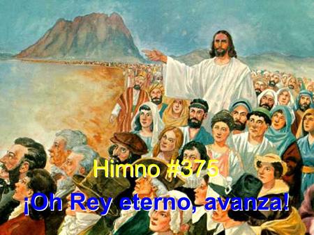Himno #375 ¡Oh Rey eterno, avanza! Himno #375 ¡Oh Rey eterno, avanza!