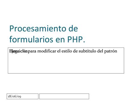 Haga clic para modificar el estilo de subtítulo del patrón 18/06/09 Procesamiento de formularios en PHP. Ejercicios.