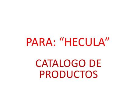 PARA: “HECULA” CATALOGO DE PRODUCTOS.