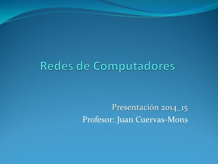 Presentación 2014_15 Profesor: Juan Cuervas-Mons