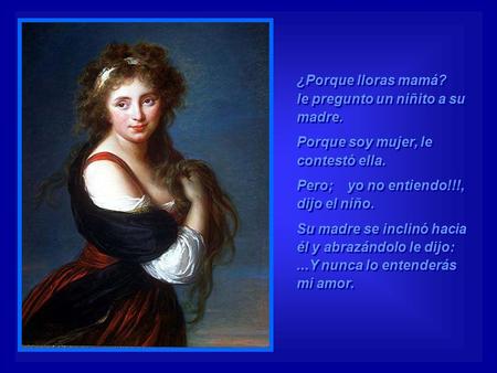 ¿Porque lloras mamá? le pregunto un niñito a su   madre.