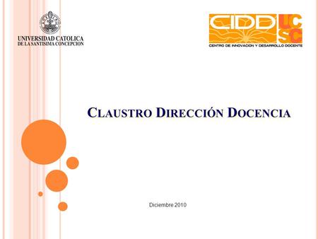C LAUSTRO D IRECCIÓN D OCENCIA Diciembre 2010. Visión Consolidarse como un centro a nivel regional y nacional por su aporte a la calidad e innovación.