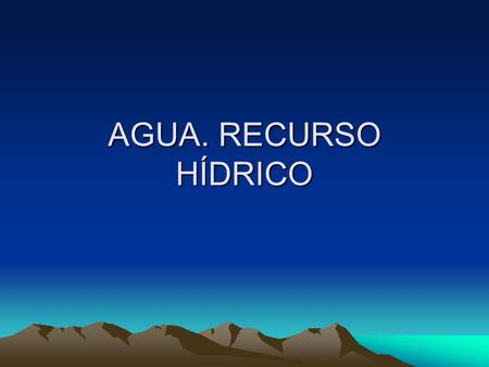 AGUA. RECURSO HÍDRICO.