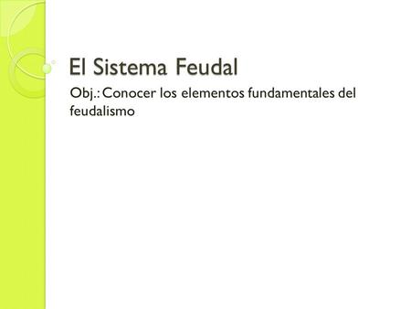 Obj.: Conocer los elementos fundamentales del feudalismo