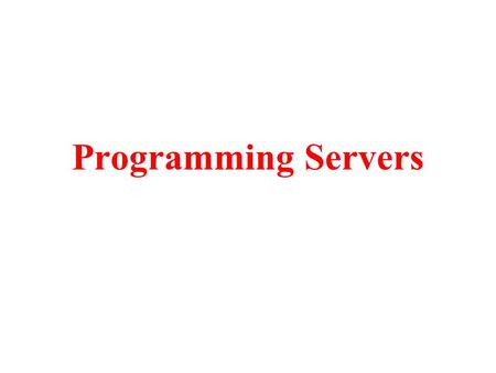 Programming Servers. Programming the Server What happens on the server when the client tries to establish a rendezvous ? The server starts listening to.