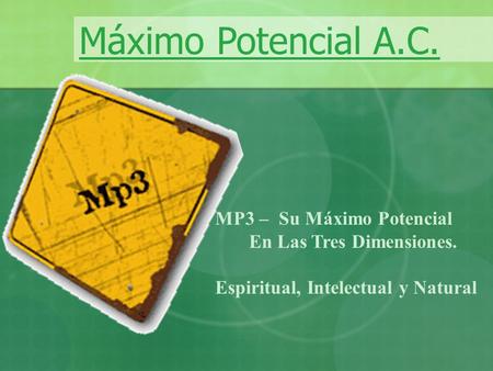 Máximo Potencial A.C. MP3 – Su Máximo Potencial En Las Tres Dimensiones. Espiritual, Intelectual y Natural.