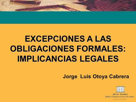 EXCEPCIONES A LAS OBLIGACIONES FORMALES: IMPLICANCIAS LEGALES Jorge Luis Otoya Cabrera.