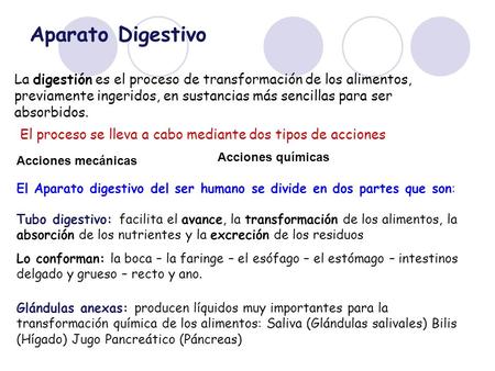 Aparato Digestivo La digestión es el proceso de transformación de los alimentos, previamente ingeridos, en sustancias más sencillas para ser absorbidos.