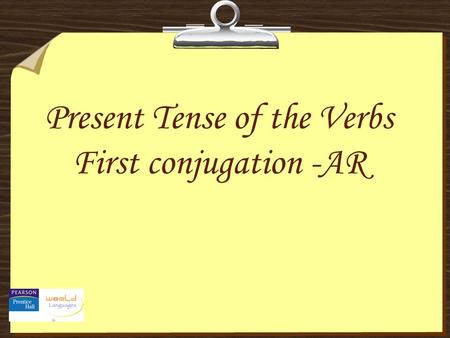 Present Tense of the Verbs First conjugation -AR.