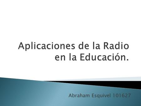 Abraham Esquivel 101627.  En sus inicios la radio fue un experimento para establecer comunicación a larga distancia. Con el tiempo ha ido evolucionando.