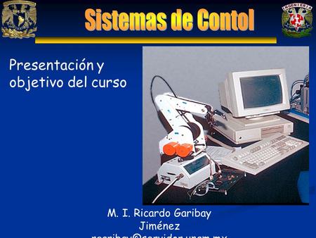 M. I. Ricardo Garibay Jiménez Presentación y objetivo del curso.