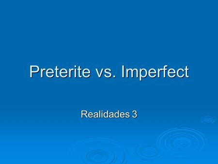 Preterite vs. Imperfect Realidades 3. Preterite vs. Imperfect  When speaking about the past, you can use either the preterite or the imperfect, depending.