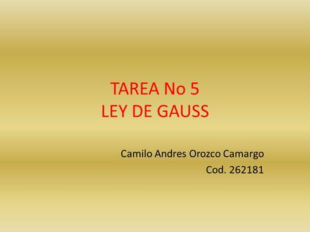 TAREA No 5 LEY DE GAUSS Camilo Andres Orozco Camargo Cod. 262181.