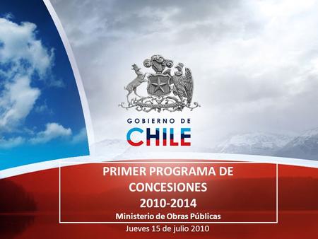 Jueves 15 de julio 2010 PRIMER PROGRAMA DE CONCESIONES 2010-2014 Ministerio de Obras Públicas.