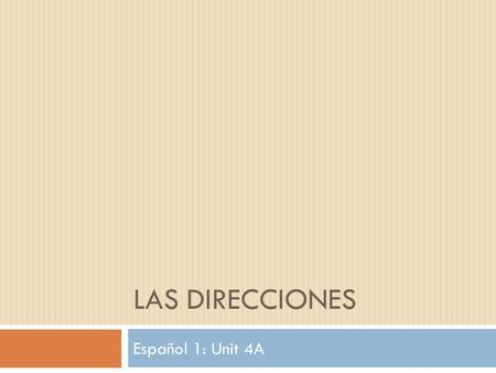 LAS DIRECCIONES Español 1: Unit 4A. Estar con preposiciones The verb ESTAR is used to express the location of places. (Remember: How you feel and where.