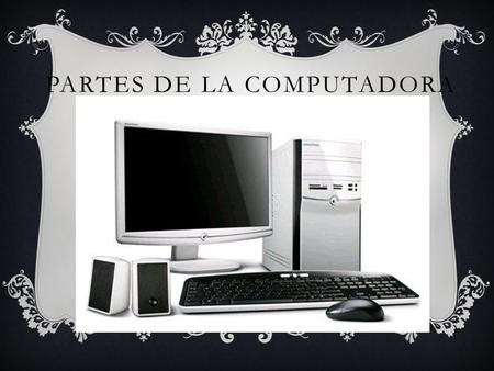 PARTES DE LA COMPUTADORA.  Case EL CASE  Es la carcaza donde se encuentra metidas todas las partes mas importantes, algunos tienen sistemas de refrigeración.