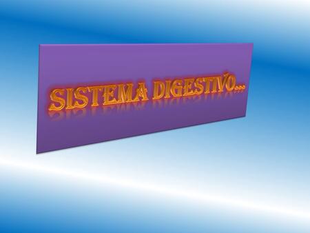 SISTEMA DIGESTIVO El aparato digestivo es el conjunto de órganos (boca, faringe, esófago, estómago, intestino delgado e intestino grueso) encargados del.
