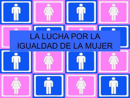 LA LUCHA POR LA IGUALDAD DE LA MUJER