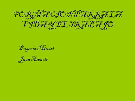 FORMACION PARRA LA VIDA Y EL TRABAJO Eugenio Miretti Juan Asencio.