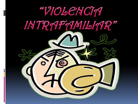 La Violencia Intrafamiliar está dada cuando uno de los miembros de la familia comete un acto de abuso con “el otro”, casi siempre sustentado por su poder.