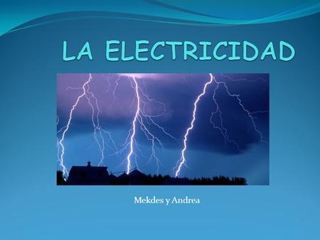 LA ELECTRICIDAD Mekdes y Andrea.