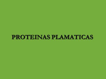 PROTEINAS PLAMATICAS.