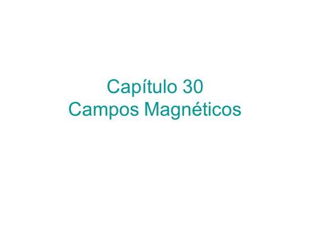 Capítulo 30 Campos Magnéticos. Ley de Biot - Savart.