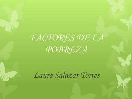 FACTORES DE LA POBREZA Laura Salazar Torres.