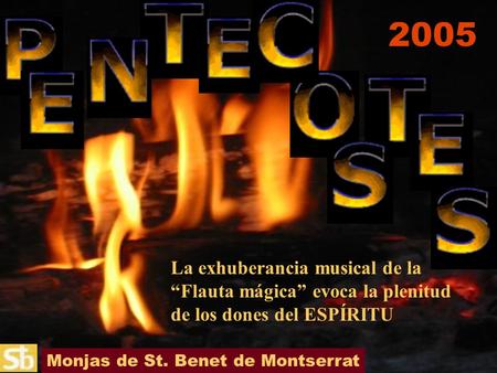 Monjas de St. Benet de Montserrat La exhuberancia musical de la “Flauta mágica” evoca la plenitud de los dones del ESPÍRITU 2005.