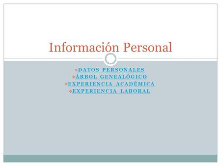  DATOS PERSONALES DATOS PERSONALES  ÁRBOL GENEALÓGICO ÁRBOL GENEALÓGICO  EXPERIENCIA ACADÉMICA EXPERIENCIA ACADÉMICA  EXPERIENCIA LABORAL EXPERIENCIA.